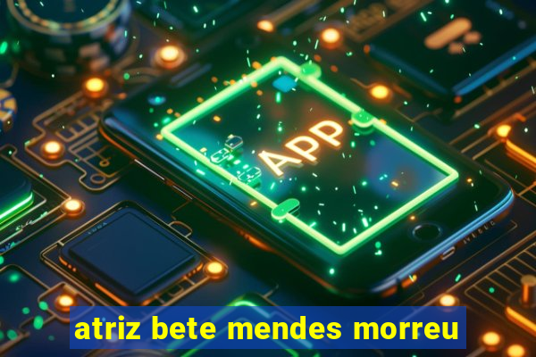 atriz bete mendes morreu